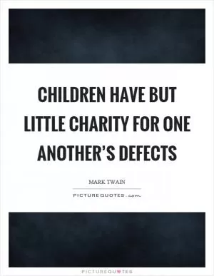 Children have but little charity for one another’s defects Picture Quote #1