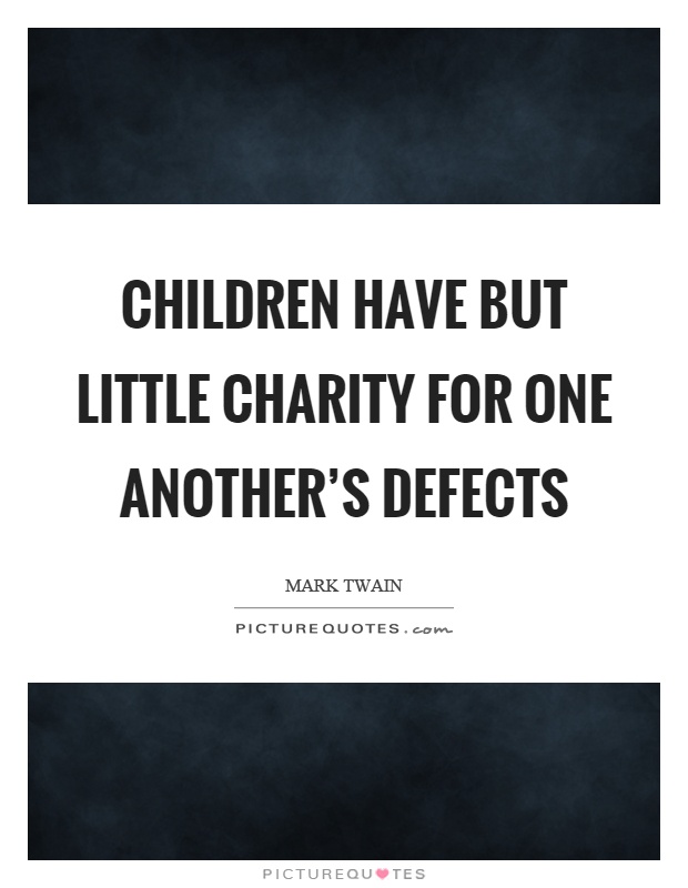 Children have but little charity for one another's defects Picture Quote #1