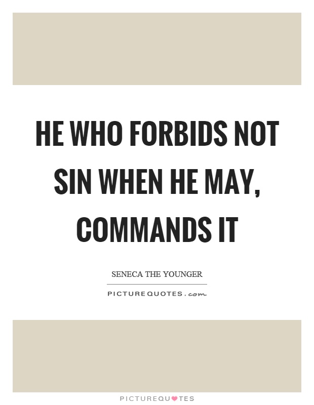 He who forbids not sin when he may, commands it Picture Quote #1