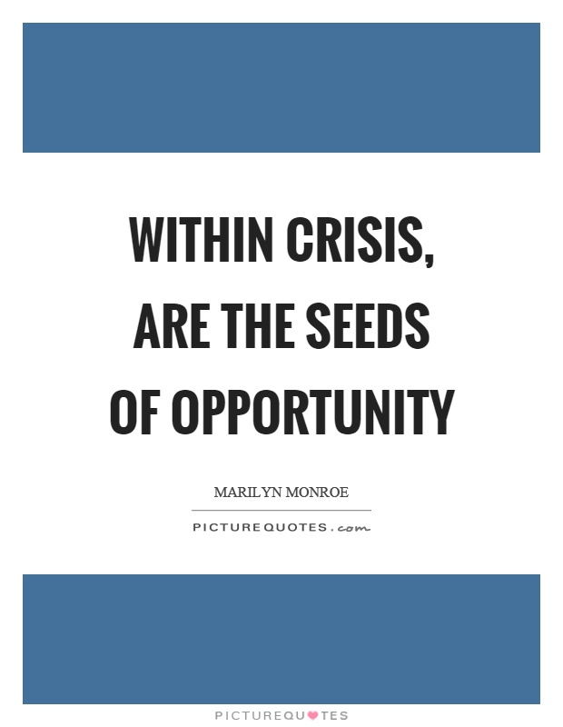Within crisis, are the seeds of opportunity Picture Quote #1