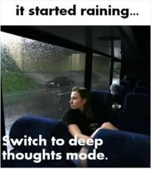 It started raining... Switch to deep thoughts mode Picture Quote #1