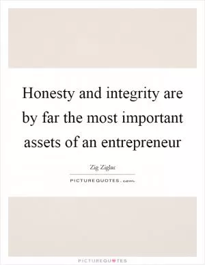 Honesty and integrity are by far the most important assets of an entrepreneur Picture Quote #1