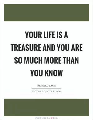 Your life is a treasure and you are so much more than you know Picture Quote #1