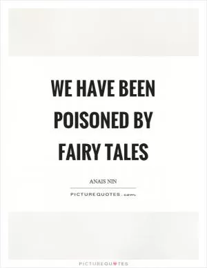 We have been poisoned by fairy tales Picture Quote #1