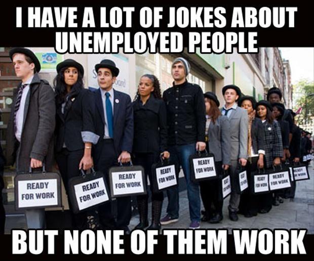 I have a lot of jokes about unemployed people, but none of them work Picture Quote #1