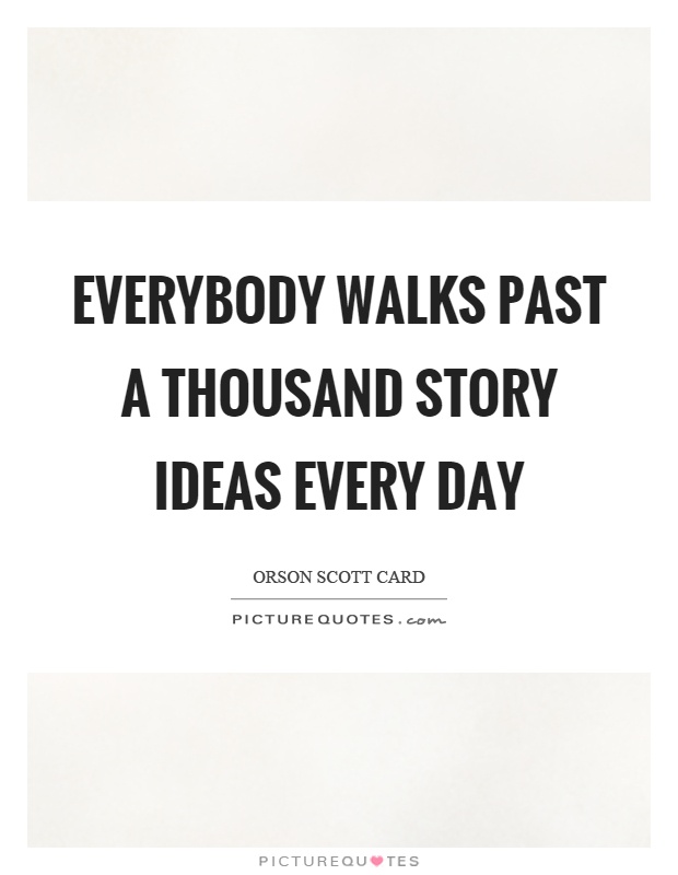 Everybody walks past a thousand story ideas every day Picture Quote #1