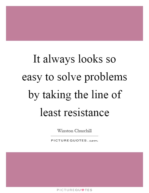 It always looks so easy to solve problems by taking the line of least resistance Picture Quote #1