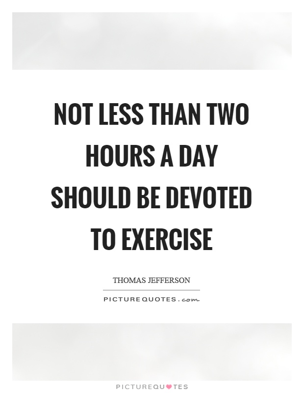 Not less than two hours a day should be devoted to exercise Picture Quote #1