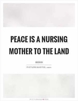Peace is a nursing mother to the land Picture Quote #1