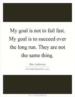 My goal is not to fail fast. My goal is to succeed over the long run. They are not the same thing Picture Quote #1