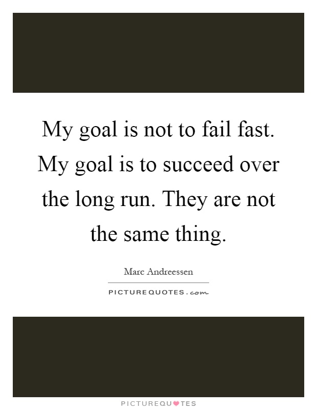 My goal is not to fail fast. My goal is to succeed over the long run. They are not the same thing Picture Quote #1