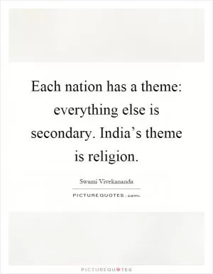 Each nation has a theme: everything else is secondary. India’s theme is religion Picture Quote #1