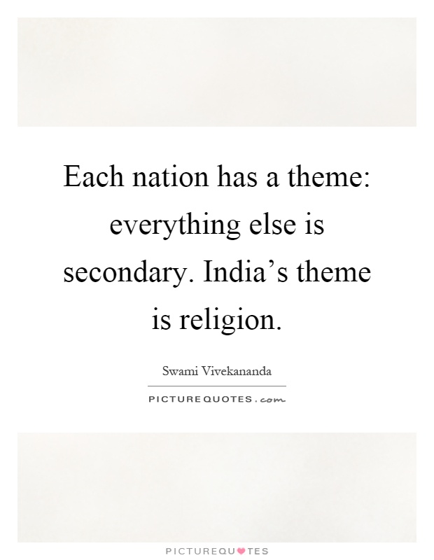 Each nation has a theme: everything else is secondary. India's theme is religion Picture Quote #1