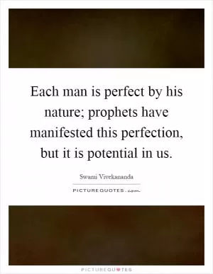 Each man is perfect by his nature; prophets have manifested this perfection, but it is potential in us Picture Quote #1