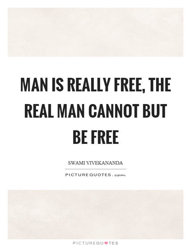 Man is really free, the real man cannot but be free Picture Quote #1