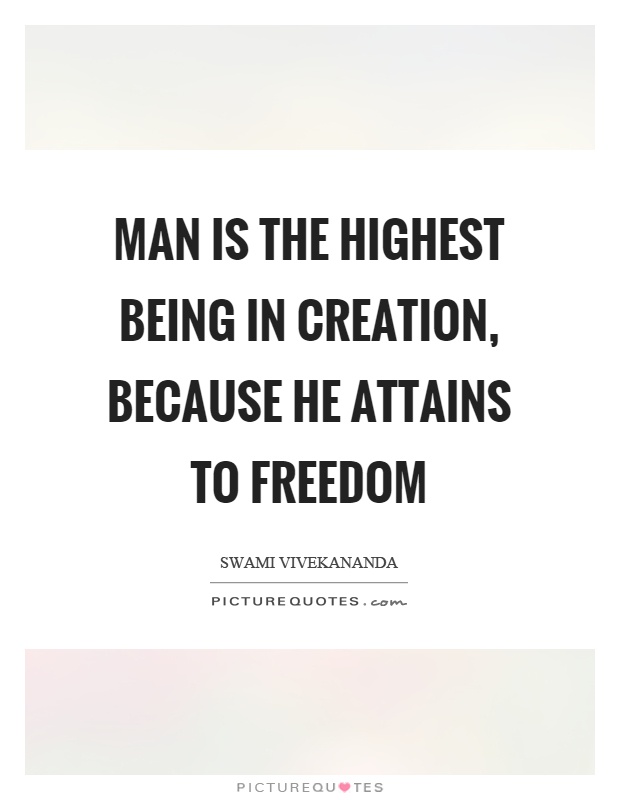 Man is the highest being in creation, because he attains to freedom Picture Quote #1