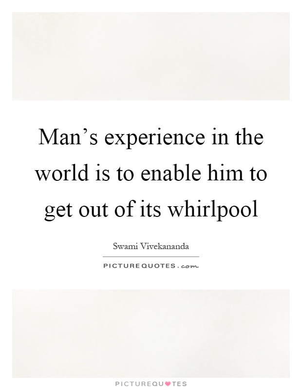 Man's experience in the world is to enable him to get out of its whirlpool Picture Quote #1