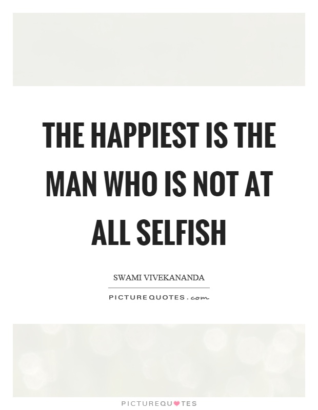 The happiest is the man who is not at all selfish Picture Quote #1