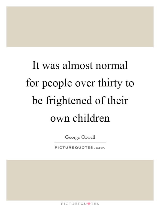 It was almost normal for people over thirty to be frightened of their own children Picture Quote #1