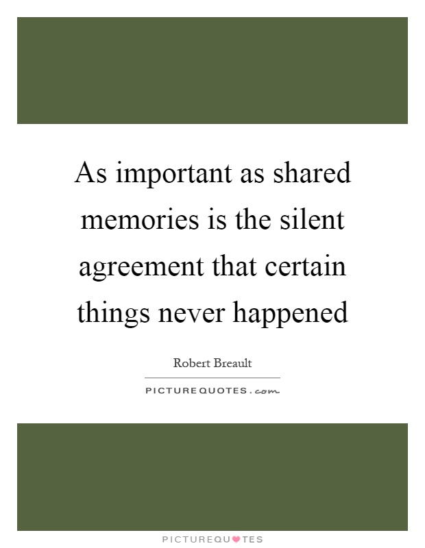 As important as shared memories is the silent agreement that certain things never happened Picture Quote #1