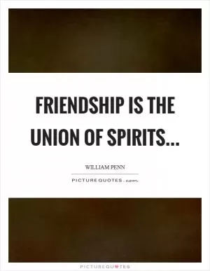 Friendship is the union of spirits Picture Quote #1