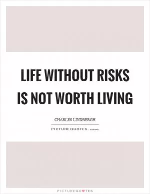 Life without risks is not worth living Picture Quote #1