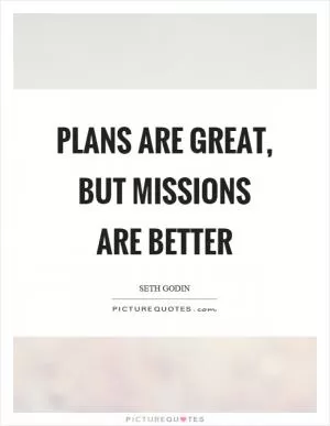 Plans are great, but missions are better Picture Quote #1