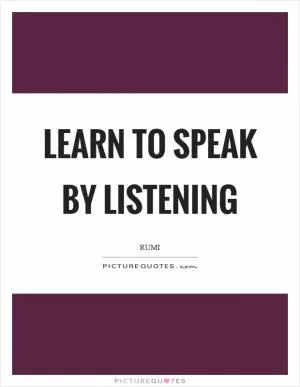 Learn to speak by listening Picture Quote #1