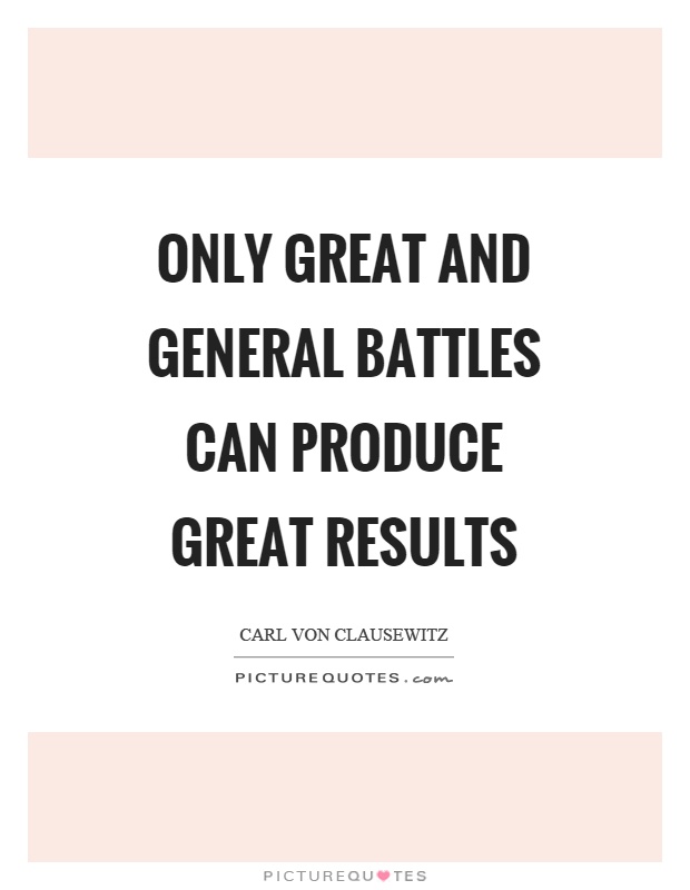 Only great and general battles can produce great results Picture Quote #1
