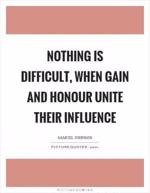 Nothing is difficult, when gain and honour unite their influence Picture Quote #1