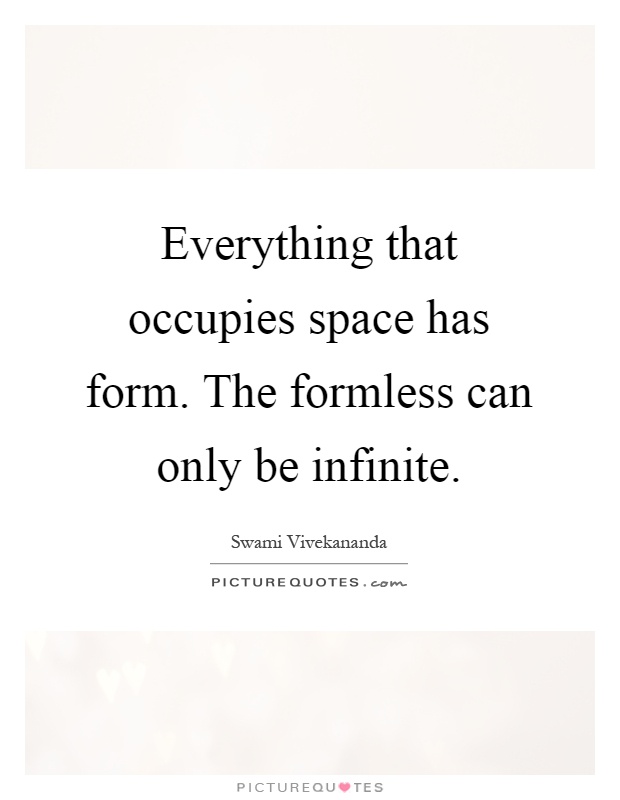Everything that occupies space has form. The formless can only be infinite Picture Quote #1