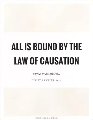 All is bound by the law of causation Picture Quote #1