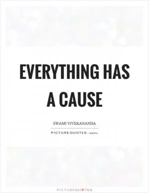 Everything has a cause Picture Quote #1