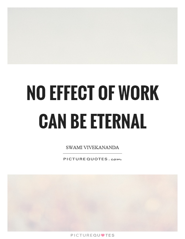 No effect of work can be eternal Picture Quote #1