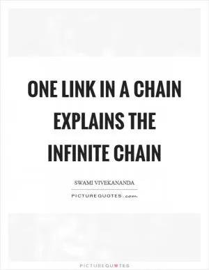 One link in a chain explains the infinite chain Picture Quote #1