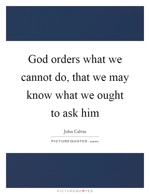 God orders what we cannot do, that we may know what we ought to ask him Picture Quote #1