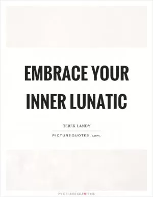 Embrace your inner lunatic Picture Quote #1