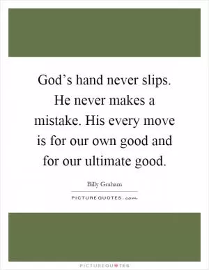 God’s hand never slips. He never makes a mistake. His every move is for our own good and for our ultimate good Picture Quote #1