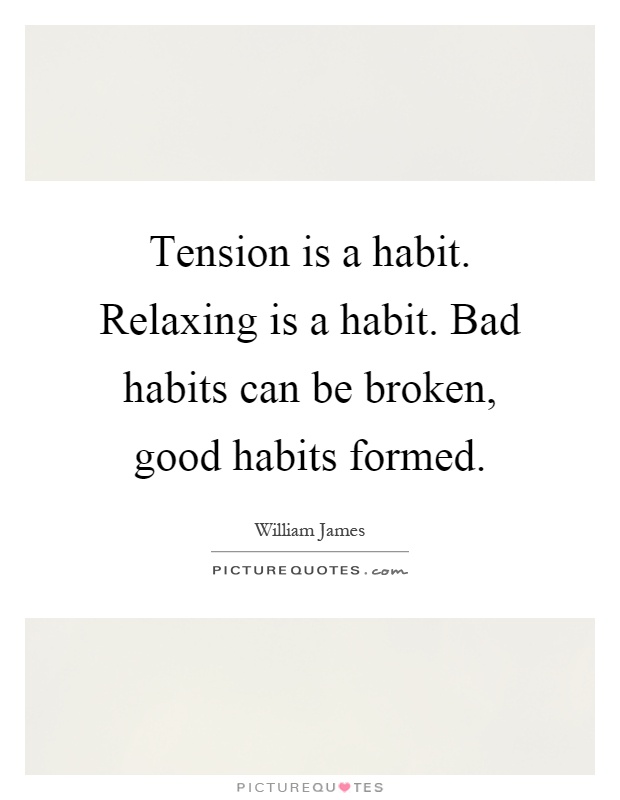 Tension is a habit. Relaxing is a habit. Bad habits can be broken, good habits formed Picture Quote #1