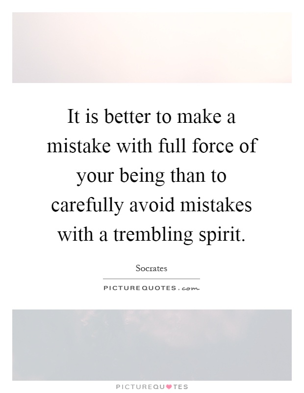 It is better to make a mistake with full force of your being than to carefully avoid mistakes with a trembling spirit Picture Quote #1