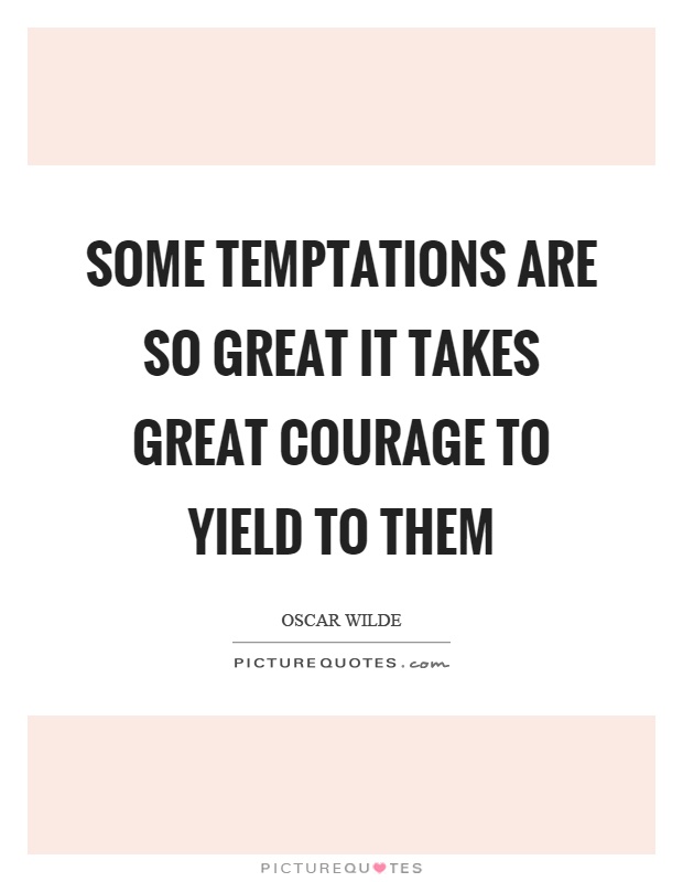 Some temptations are so great it takes great courage to yield to them Picture Quote #1