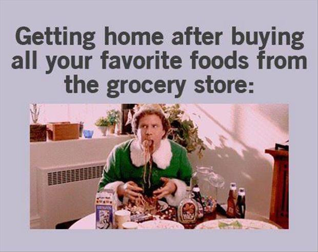 Getting home after buying all your favorite foods from the grocery store Picture Quote #1
