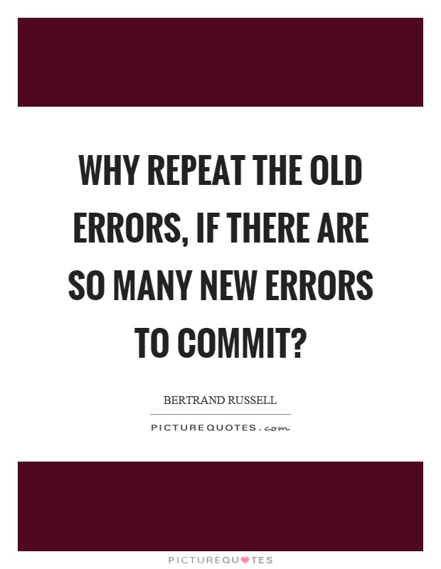 Why repeat the old errors, if there are so many new errors to commit? Picture Quote #1