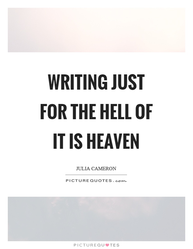 Writing just for the hell of it is heaven Picture Quote #1