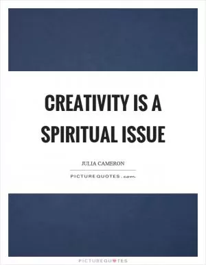 Creativity is a spiritual issue Picture Quote #1