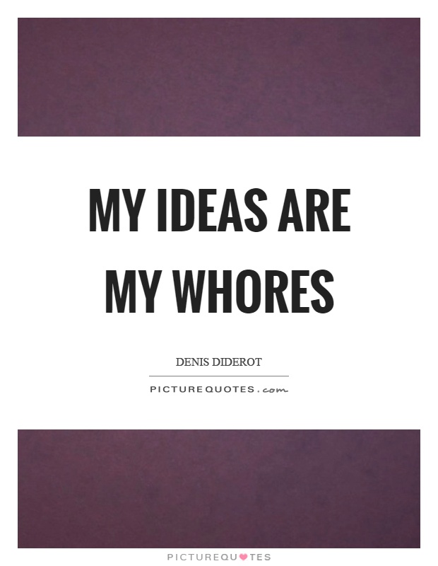 My ideas are my whores Picture Quote #1