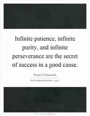 Infinite patience, infinite purity, and infinite perseverance are the secret of success in a good cause Picture Quote #1