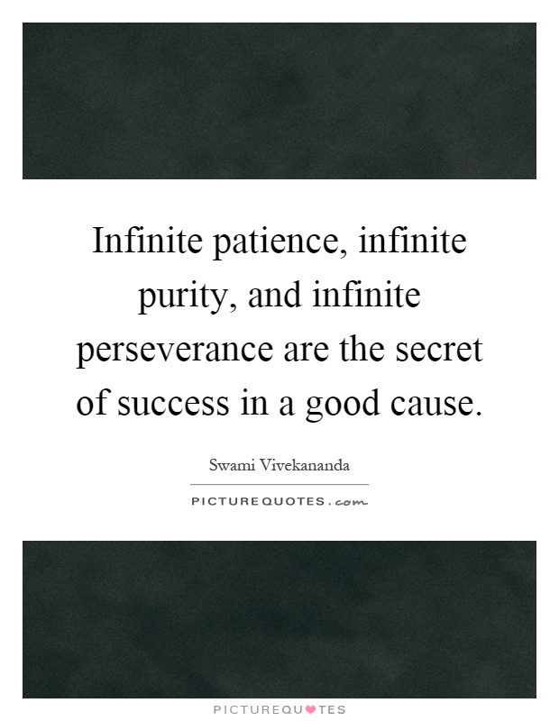 Infinite patience, infinite purity, and infinite perseverance are the secret of success in a good cause Picture Quote #1