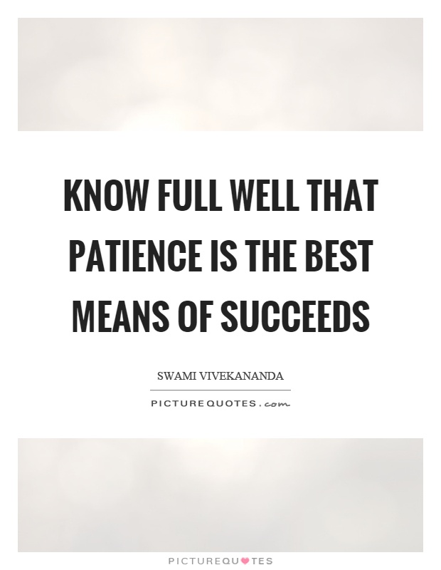 Know full well that patience is the best means of succeeds Picture Quote #1