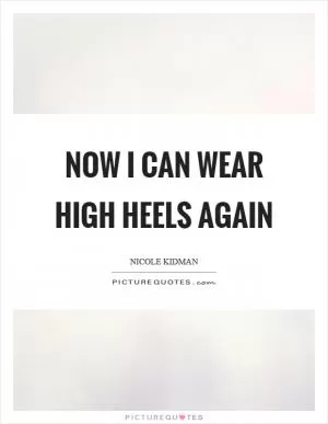Now I can wear high heels again Picture Quote #1
